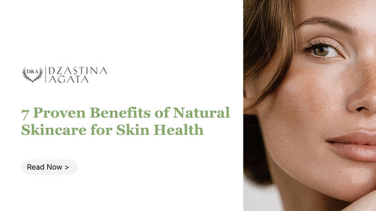 7 Proven Benefits of Natural Skincare for Skin Health - Dzastina Agata Natural