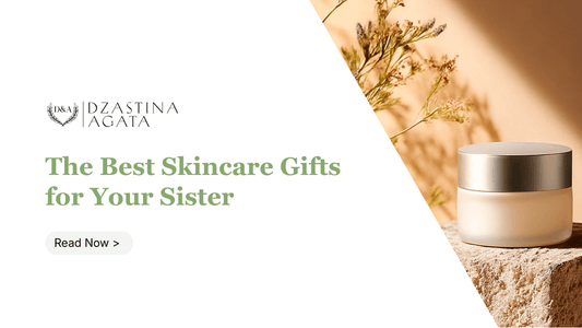 The Best Gifts for Sisters: Natural Skincare Gifts She'll Love - Dzastina Agata Natural