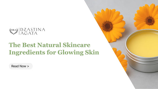 The Best Natural Skincare Ingredients for Glowing Skin - Dzastina Agata Natural