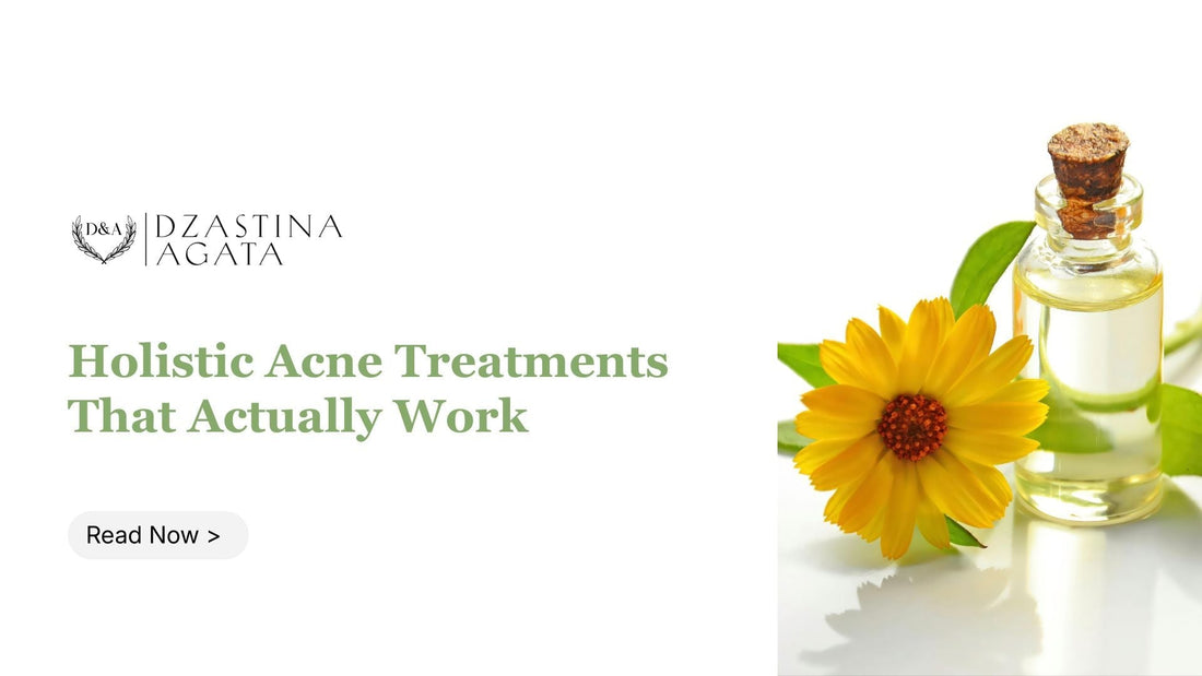Holistic Acne Treatments That Actually Work - Dzastina Agata Natural