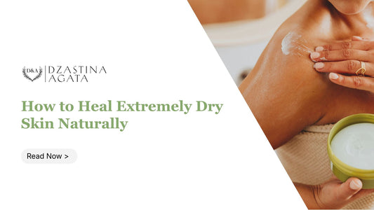 How to Heal Extremely Dry Skin Naturally - Dzastina Agata Natural